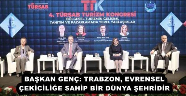 BAŞKAN GENÇ: TRABZON, EVRENSEL ÇEKİCİLİĞE SAHİP BİR DÜNYA ŞEHRİDİR