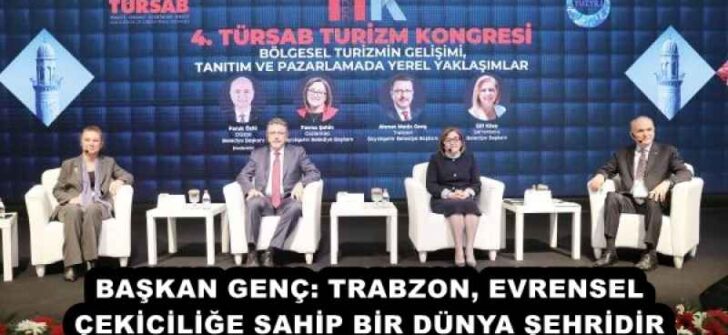BAŞKAN GENÇ: TRABZON, EVRENSEL ÇEKİCİLİĞE SAHİP BİR DÜNYA ŞEHRİDİR