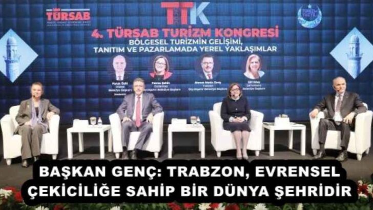 BAŞKAN GENÇ: TRABZON, EVRENSEL ÇEKİCİLİĞE SAHİP BİR DÜNYA ŞEHRİDİR
