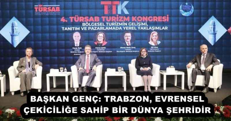 BAŞKAN GENÇ: TRABZON, EVRENSEL ÇEKİCİLİĞE SAHİP BİR DÜNYA ŞEHRİDİR