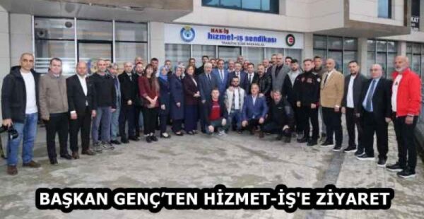 BAŞKAN GENÇ’TEN HİZMET-İŞ’E ZİYARET