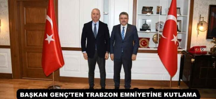 BAŞKAN GENÇ’TEN TRABZON EMNİYETİNE KUTLAMA