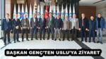 BAŞKAN GENÇ’TEN USLU’YA ZİYARET