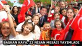 BAŞKAN KAYA, 23 NİSAN MESAJI YAYIMLADI