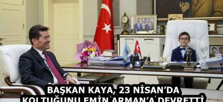 BAŞKAN KAYA, 23 NİSAN’DA KOLTUĞUNU EMİN ARMAN’A DEVRETTİ