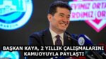 BAŞKAN KAYA, 2 YILLIK ÇALIŞMALARINI KAMUOYUYLA PAYLAŞTI