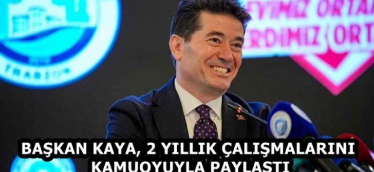 BAŞKAN KAYA, 2 YILLIK ÇALIŞMALARINI KAMUOYUYLA PAYLAŞTI
