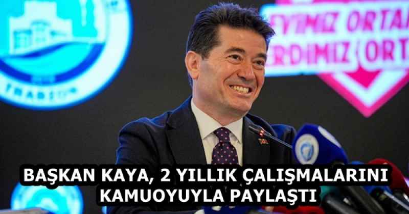 BAŞKAN KAYA, 2 YILLIK ÇALIŞMALARINI KAMUOYUYLA PAYLAŞTI