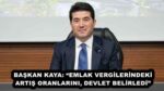 BAŞKAN KAYA: “EMLAK VERGİLERİNDEKİ ARTIŞ ORANLARINI, DEVLET BELİRLEDİ”