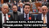BAŞKAN KAYA, KANCA’NIN İTHAMLARINA TEPKİ GÖSTERDİ