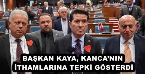 BAŞKAN KAYA, KANCA’NIN İTHAMLARINA TEPKİ GÖSTERDİ
