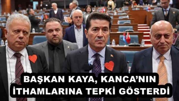 BAŞKAN KAYA, KANCA’NIN İTHAMLARINA TEPKİ GÖSTERDİ