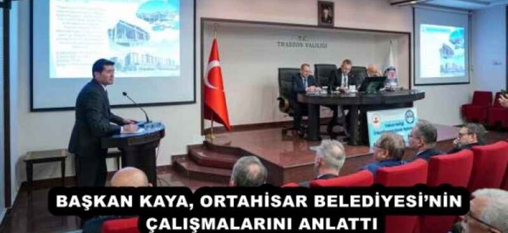 BAŞKAN KAYA, ORTAHİSAR BELEDİYESİ’NİN ÇALIŞMALARINI ANLATTI