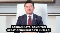 BAŞKAN KAYA, ŞAMPİYON SEBAT GENÇLİKSPOR’U KUTLADI