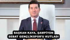 BAŞKAN KAYA, ŞAMPİYON SEBAT GENÇLİKSPOR’U KUTLADI