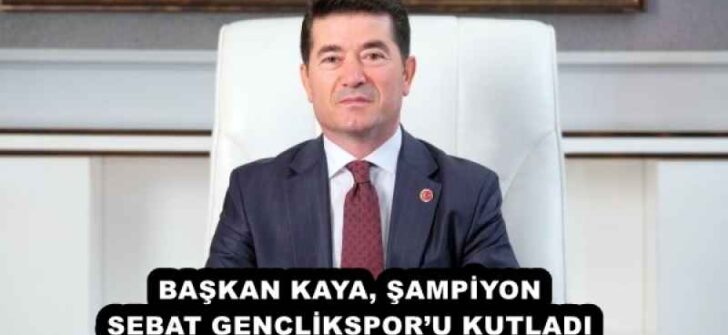 BAŞKAN KAYA, ŞAMPİYON SEBAT GENÇLİKSPOR’U KUTLADI