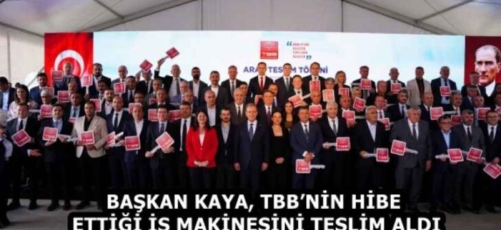 BAŞKAN KAYA, TBB’NİN HİBE ETTİĞİ İŞ MAKİNESİNİ TESLİM ALDI