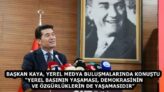 BAŞKAN KAYA, YEREL MEDYA BULUŞMALARINDA KONUŞTU “YEREL BASININ YAŞAMASI, DEMOKRASİNİN VE ÖZGÜRLÜKLERİN DE YAŞAMASIDIR”