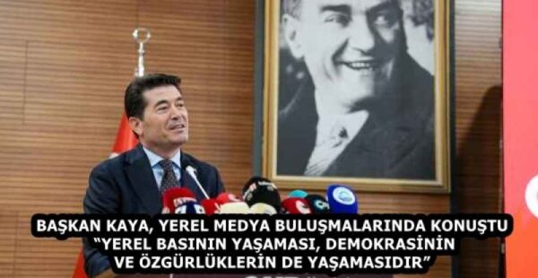 BAŞKAN KAYA, YEREL MEDYA BULUŞMALARINDA KONUŞTU “YEREL BASININ YAŞAMASI, DEMOKRASİNİN VE ÖZGÜRLÜKLERİN DE YAŞAMASIDIR”