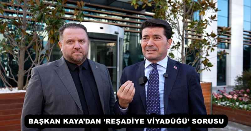 BAŞKAN KAYA’DAN ‘REŞADİYE VİYADÜĞÜ’ SORUSU