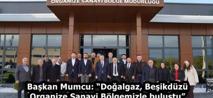 Başkan Mumcu: “Doğalgaz, Beşikdüzü Organize Sanayi Bölgemizle buluştu”