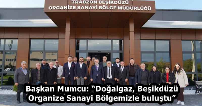 Başkan Mumcu: “Doğalgaz, Beşikdüzü Organize Sanayi Bölgemizle buluştu”
