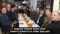 BAŞKAN OSMAN NURİ EKİM SANAYİ ESNAFIYLA GÜNE BAŞLADI