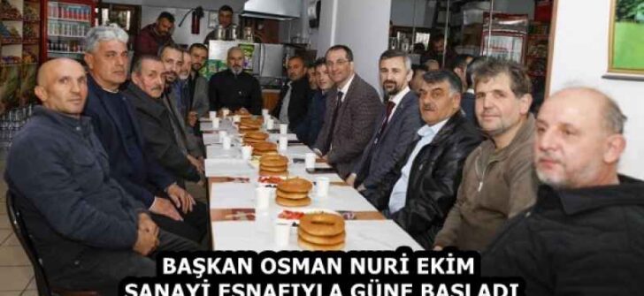BAŞKAN OSMAN NURİ EKİM SANAYİ ESNAFIYLA GÜNE BAŞLADI