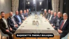 BAŞKENT’TE ÖNEMLİ BULUŞMA
