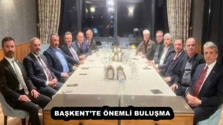BAŞKENT’TE ÖNEMLİ BULUŞMA