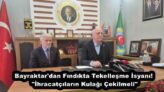 Bayraktar’dan Fındıkta Tekelleşme İsyanı! “İhracatçıların Kulağı Çekilmeli”