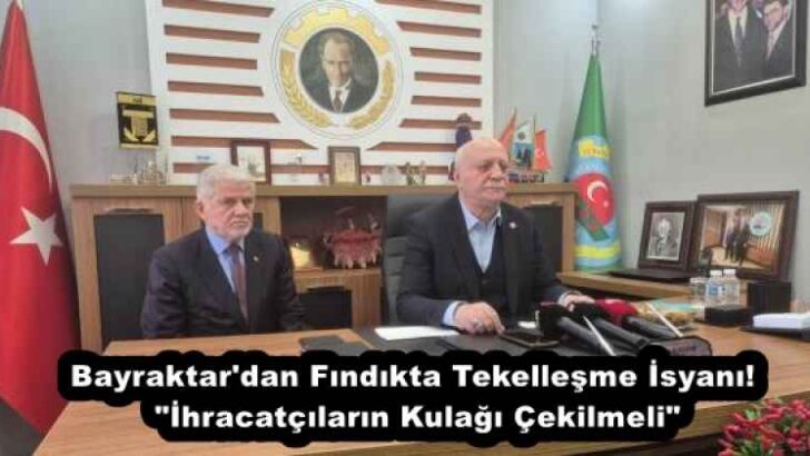 Bayraktar’dan Fındıkta Tekelleşme İsyanı! “İhracatçıların Kulağı Çekilmeli”
