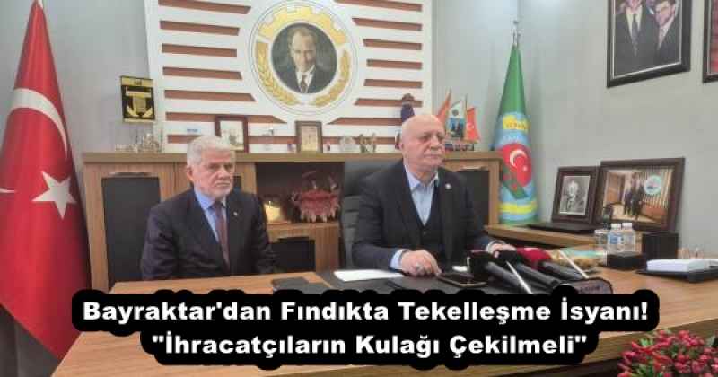 bayraktar_dan_findikta_tekellesme_isyani_ihracatcilarin_kulagi_cekilmeli_h57894_401c4 Bayraktar'dan Fındıkta Tekelleşme İsyanı! "İhracatçıların Kulağı Çekilmeli"
