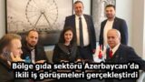 Bölge gıda sektörü Azerbaycan’da ikili iş görüşmeleri gerçekleştirdi