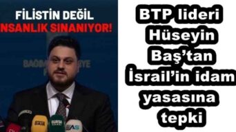 BTP lideri Hüseyin Baş’tan İsrail’in idam yasasına tepki