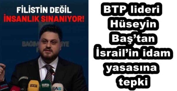 BTP lideri Hüseyin Baş’tan İsrail’in idam yasasına tepki