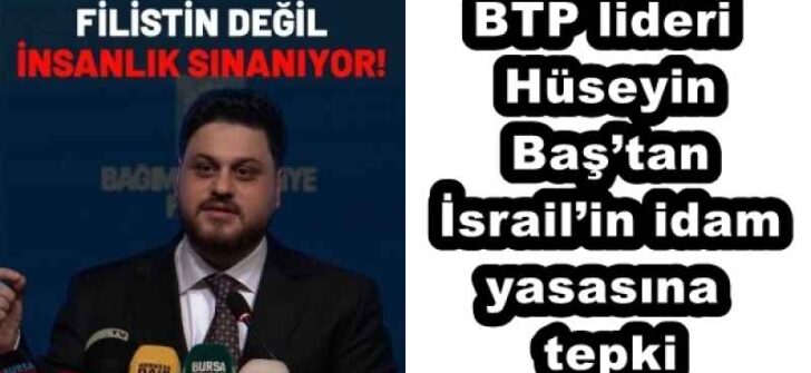 BTP lideri Hüseyin Baş’tan İsrail’in idam yasasına tepki