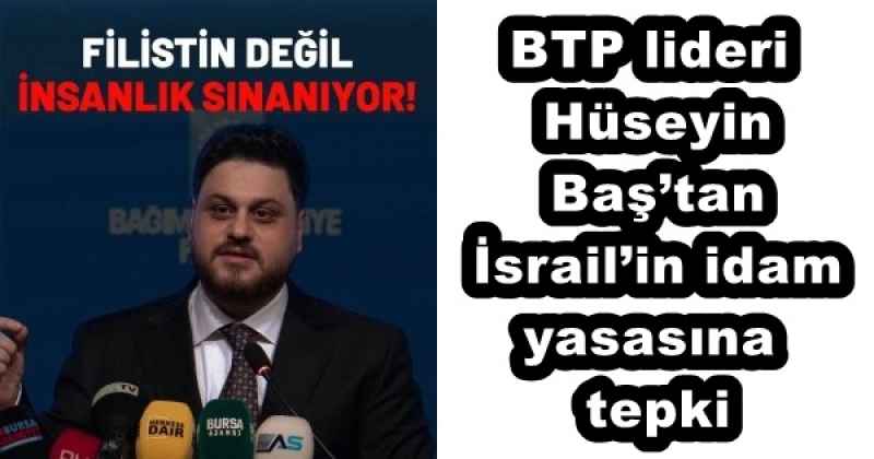 btp_lideri_huseyin_bastan_israilin_idam_yasasina_tepki_h57888_cdd34 BTP lideri Hüseyin Baş’tan İsrail’in idam yasasına tepki