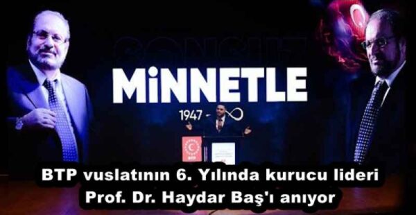 BTP vuslatının 6. Yılında kurucu lideri Prof. Dr. Haydar Baş’ı anıyor