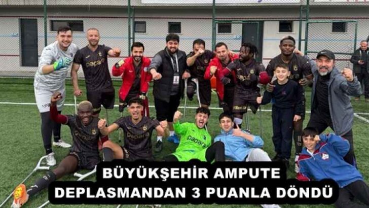 BÜYÜKŞEHİR AMPUTE DEPLASMANDAN 3 PUANLA DÖNDÜ