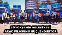 BÜYÜKŞEHİR BELEDİYESİ ARAÇ FİLOSUNU GÜÇLENDİRİYOR