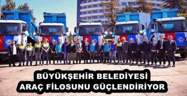 BÜYÜKŞEHİR BELEDİYESİ ARAÇ FİLOSUNU GÜÇLENDİRİYOR