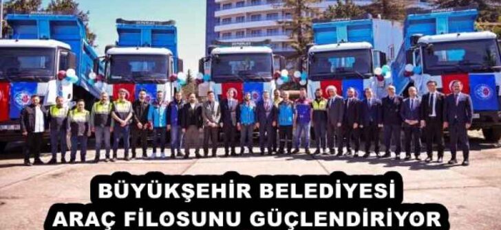 BÜYÜKŞEHİR BELEDİYESİ ARAÇ FİLOSUNU GÜÇLENDİRİYOR