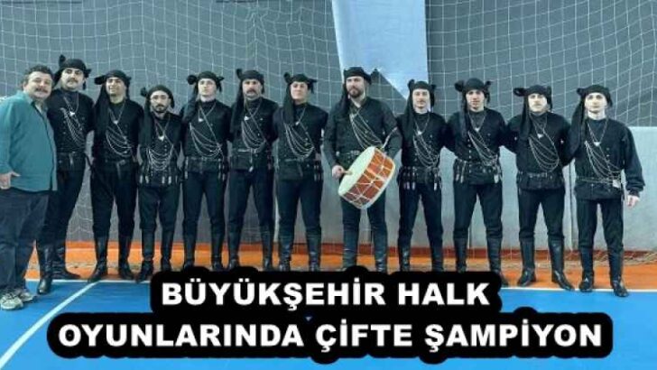 BÜYÜKŞEHİR HALK OYUNLARINDA ÇİFTE ŞAMPİYON