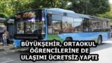 BÜYÜKŞEHİR, ORTAOKUL ÖĞRENCİLERİNE DE ULAŞIMI ÜCRETSİZ YAPTI