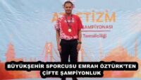 BÜYÜKŞEHİR SPORCUSU EMRAH ÖZTÜRK’TEN ÇİFTE ŞAMPİYONLUK
