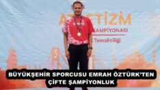 BÜYÜKŞEHİR SPORCUSU EMRAH ÖZTÜRK’TEN ÇİFTE ŞAMPİYONLUK