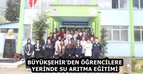 BÜYÜKŞEHİR’DEN ÖĞRENCİLERE YERİNDE SU ARITMA EĞİTİMİ
