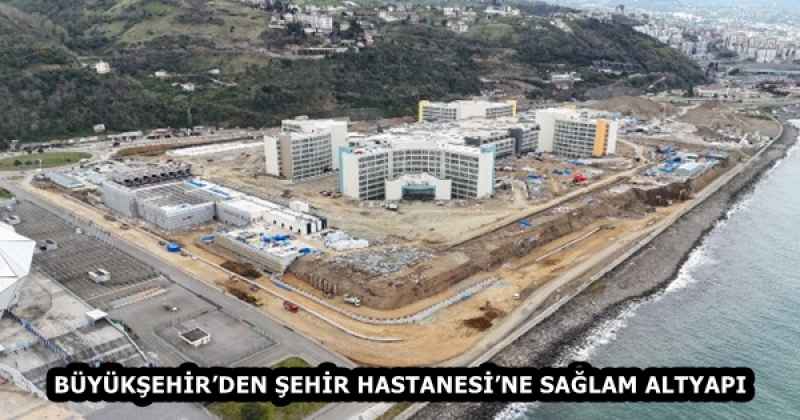 BÜYÜKŞEHİR’DEN ŞEHİR HASTANESİ’NE SAĞLAM ALTYAPI