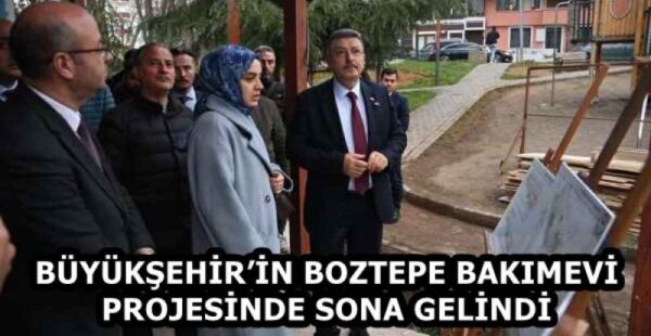 BÜYÜKŞEHİR’İN BOZTEPE BAKIMEVİ PROJESİNDE SONA GELİNDİ